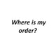 Where is my order? Click here for more information.